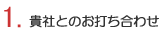 1.貴社とのお打ち合わせ